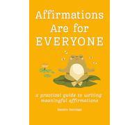 Affirmations Are for Everyone: a practical guide to writing meaningful affirmations