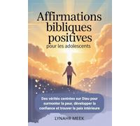 Affirmations bibliques positives pour les adolescents: Des vérités centrées sur Dieu pour surmonter la peur, développer la confiance et trouver la paix intérieure