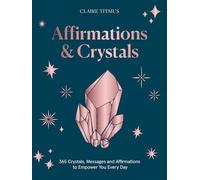 Affirmations & Crystals : 365 Crystals, Messages and Affirmations to Empower You Every Day of the Year