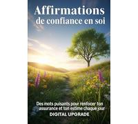 Affirmations de confiance en soi: Des mots puissants pour renforcer ton assurance et ton estime chaque jour