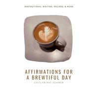 Affirmations for a Brewtiful Day: Inspirational Writing, Recipes, & More