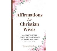 Affirmations for Christian Wives: 100 Days to Speak Peace, Love, and Grace Into Your Marriage (Home and Her Heart)