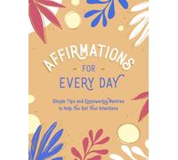 Affirmations for Every Day : Simple Tips and Empowering Mantras to Help You Set Your Intentions