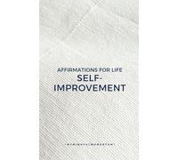 Affirmations for Life: Self-Improvement: Unlock Your Potential, Evolve, and Thrive