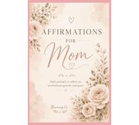 Affirmations for Mom: Daily prompts to reflect on motherhood, growth, and grace