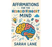 Affirmations For The Neurodivergent Mind: Daily Affirmations to Cultivate Confidence, Clarity & Calm for the Neurodivergent Mind