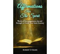 Affirmations for the Spirit: Words of Encouragement, Joy, and Strength to Guide Your Inner Journey (Awakened Living: A Guide to Spiritual and Personal Growth)