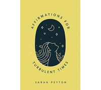 Affirmations for Turbulent Times : Resonant Words to Soothe Body and Mind