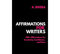 Affirmations for Writers: 100+ Writing Affirmations for Creativity, Confidence, and Flow