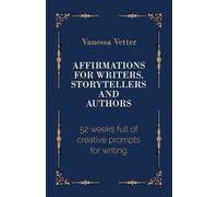 Affirmations for writers, storytellers and authors: 52 weeks full of creative prompts for writing