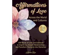 Affirmations of Love Across the World and Cultures: 100 Words of Love and Gratitude to Inspire Joy, Deepen Connections and Transform Moments into Memories (Miracle Moments Series)