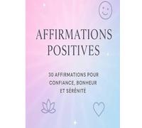 Affirmations Positives: 30 phrases inspirantes pour cultiver confiance, énergie et bonheur