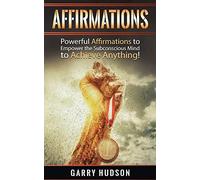 Affirmations: Powerful Affirmations to Empower the Subconscious Mind to Achieve Anything