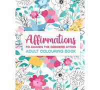 Affirmations to awaken the goddess within you: Adult coloring book