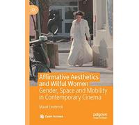 Affirmative Aesthetics and Wilful Women: Gender, Space and Mobility in Contemporary Cinema