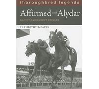 Affirmed and Alydar: Racing's Greatest Rivalry (Thoroughbred Legends)