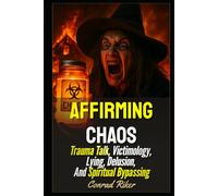 Affirming Chaos: Trauma Talk, Victimology, Lying, Delusion, And Spiritual Bypassing (Redpilled Wisdom (satire))