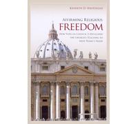 Affirming Religious Freedom: How Vatican Council II Developed the Church's Teaching to Meet Today's Needs