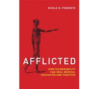 Afflicted - How Vulnerability Can Heal Medical Education and Practice (Basic Bioethics)