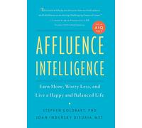 Affluence Intelligence: Earn More, Worry Less, and Live a Happy and Balanced Life