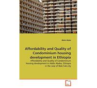 Affordability and Quality of Condominium housing development in Ethiopia: Affordability and Quality of Condominium housing development in Addis Ababa, Ethiopia in the case of Bole Sub-city