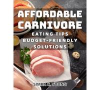 Affordable Carnivore Eating Tips: Budget-Friendly Solutions: Budget-Friendly Carnivore Diet Hacks: Easy and Affordable Meal Solutions