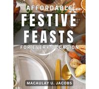 Affordable Festive Feasts for Every Occasion: Delicious Holiday Menus on a Budget: Easy Recipes for Celebrations