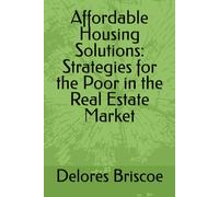 Affordable Housing Solutions: Strategies for the Poor in the Real Estate Market (Affordable Real Estate Strategies)