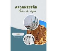 AFGANISTÁN Guía de viajes 2025: Un completo compañero de viaje que cubre los mejores alojamientos, restaurantes locales, consejos de transporte y actividades culturales y al aire libre inolvidables.
