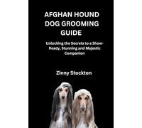 AFGHAN HOUND DOG GROOMING GUIDE: Unlocking the Secrets to a Show-Ready, Stunning and Majestic Companion