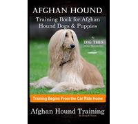 Afghan Hound Training Book for Afghan Hound Dogs & Puppies By D!G THIS DOG Training, Training Begins from the Car Ride Home, Afghan Hound Training