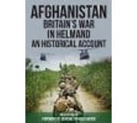 Afghanistan - Britain's War in Helmand: A Historical Account of the UK's Fight Against the Taliban