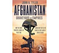 Afghanistan: Graveyard of Empires: Why the Most Powerful Armies of Their Time Found Only Defeat or Shame in This Land of Endless Wars