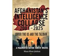 Afghanistan’s Intelligence Collapse 2001-2025 under the US and Taliban: A Fragmented Nation Torn by Wolves