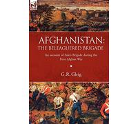 Afghanistan: the Beleaguered Brigade-An Account of Sale's Brigade During the First Afghan War