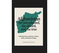 Afghanistan: The Unexplained, The Absurd, and The True: 1,000 Questions on History, Culture, Faith, and Modern Change