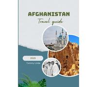 AFGHANISTAN Travel guide 2025: A Complete Travel Companion Covering Top Accommodations, Local Restaurants, Transportation Tips, and Unforgettable Cultural and Outdoor Activities