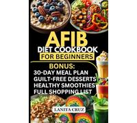 Afib Diet Cookbook for Beginners: Quick and Easy Low Sodium Heart-Healthy Recipes to manage Atrial Fibrillation Attacks, Regulate Arrhythmia and Lower Blood Pressure for Optimal Cardiovascular Health