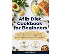 Afib Diet Cookbook for beginners: The Gut-Heart Method - Heart-Healthy Recipes, Low-Sodium Meal Plan, and the Science Behind Managing Atrial Fibrillation