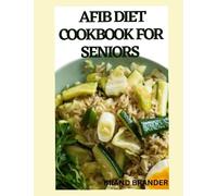 AFIB DIET COOKBOOK FOR SENIORS: 40+ Easy & flavorful everyday Diet recipes that can help you recover heart health quickly