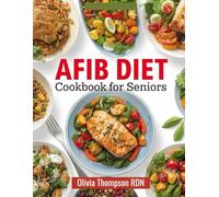 AFIB DIET COOKBOOK FOR SENIORS: Atrial Fibrillation Recipes to Nourish Your Heart and Body