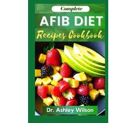 AFIB DIET RECIPES COOKBOOK: Cardiologist Nutritional Atrial Fibrillation Recipe to Manage and Prevent Afib Symptoms or Heart Failure
