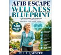 AFIB ESCAPE WELLNESS BLUEPRINT: 7-Step Heart-Healthy Plan with Nutrition, Stress Relief & Lifestyle Strategies to Support Better Rhythm and Daily Wellness