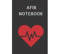 AFIB NOTEBOOK with Blood Pressure Log, Weight Tracker and Body Measurements Tracker. 6x9 in 120 pages in total: Atrial Fibrillation management journal. Record your AFIB episodes.