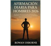 AFIRMACIÓN DIARIA PARA HOMBRES 2026: 365 días de motivación para fortalecer la confianza, la concentración y el propósito para una vida más plena.
