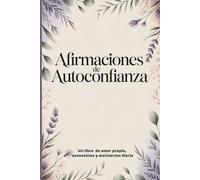 Afirmaciones de Autoconfianza para Mujeres: Un Libro de Amor Propio, Autoestima y Motivación Diaria