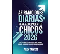 AFIRMACIONES DIARIAS PARA ADOLESCENTES CHICOS 2026: 365 pensamientos positivos para inspirar coraje, disciplina y una mentalidad ganadora