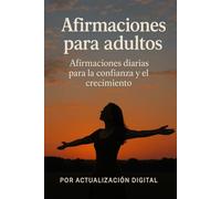 Afirmaciones para adultos: Afirmaciones diarias para la confianza y el crecimiento