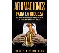 Afirmaciones para la riqueza: 250 afirmaciones positivas sobre vivir en abundancia y atraer dinero