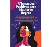 Afirmações Positivas para Mulheres Negras: 959 Afirmações Diárias Poderosas e Inspiradoras para Mulheres BIPOC para Atrair Felicidade, Saúde e Sucesso. Aumente a sua Confiança e Amor-Próprio